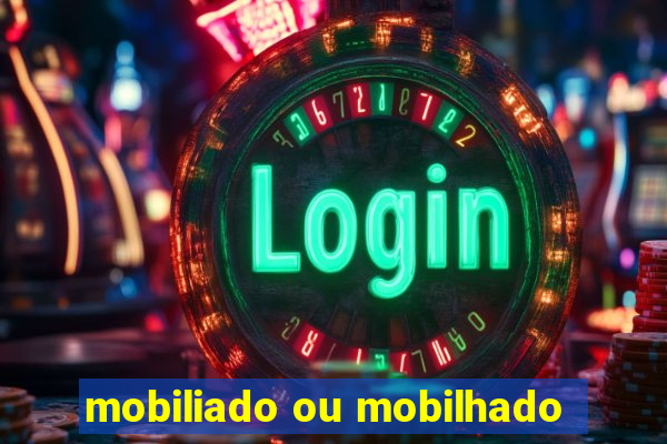 mobiliado ou mobilhado